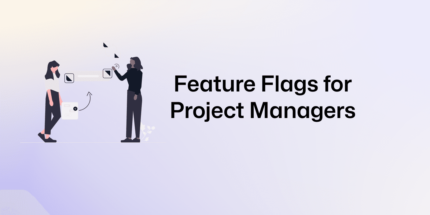 Why you as a Project Manager should know about Feature Flags